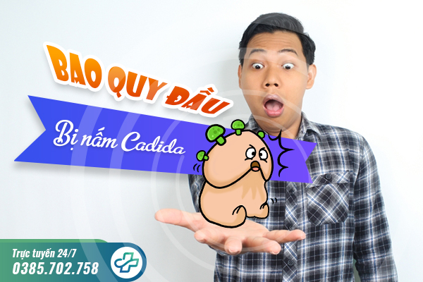 Bao quy đầu bị nấm candida: Nguyên nhân, triệu chứng và cách điều trị