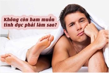 Nguyên nhân khiến nam giới không ham muốn và Cách khắc phục hiệu quả
